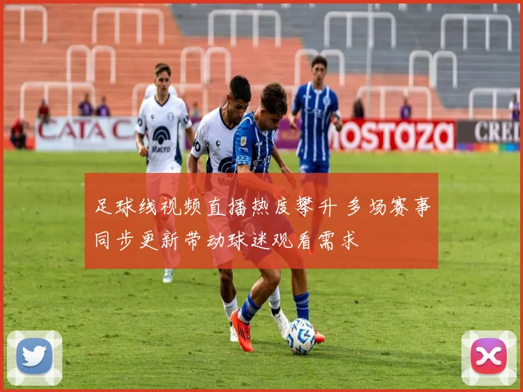 足球线视频直播热度攀升 多场赛事同步更新带动球迷观看需求