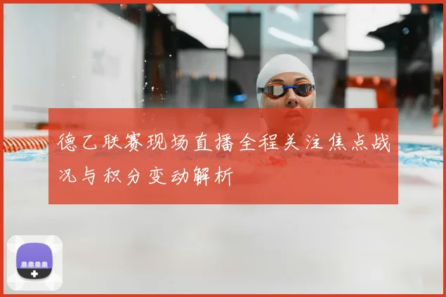 德乙联赛现场直播全程关注焦点战况与积分变动解析