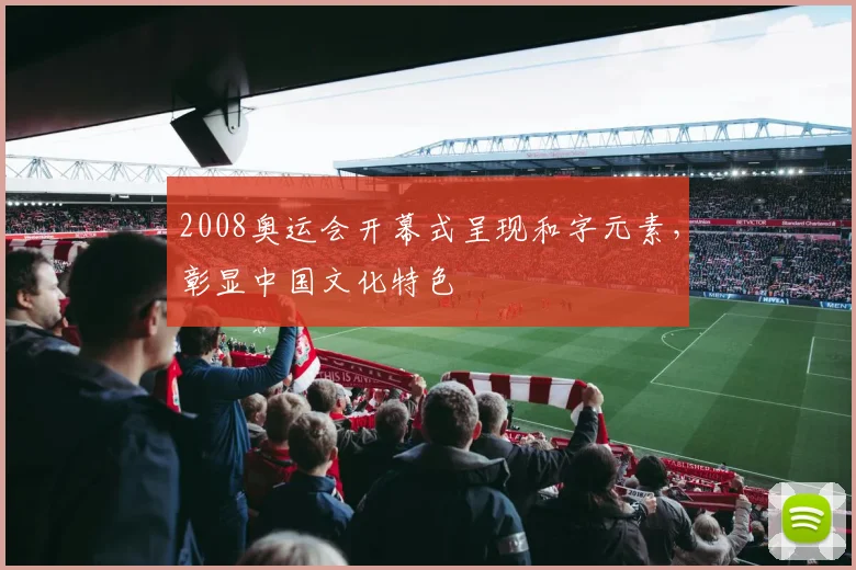2008奥运会开幕式呈现和字元素，彰显中国文化特色
