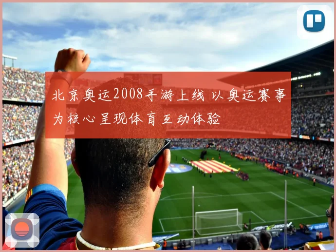 北京奥运2008手游上线 以奥运赛事为核心呈现体育互动体验