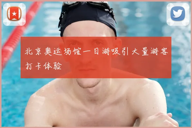北京奥运场馆一日游吸引大量游客打卡体验