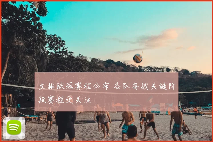 女排欧冠赛程公布 各队备战关键阶段赛程受关注